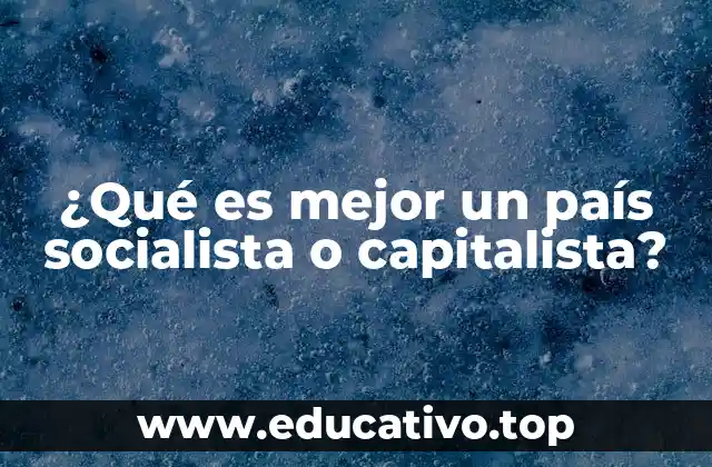 ¿Qué es mejor un país socialista o capitalista?