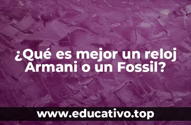 ¿Qué es mejor un reloj Armani o un Fossil?
