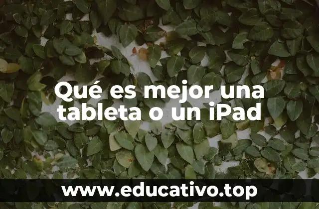 Factores clave a considerar al elegir entre tabletas y iPads