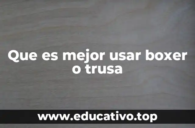 Que es mejor usar boxer o trusa