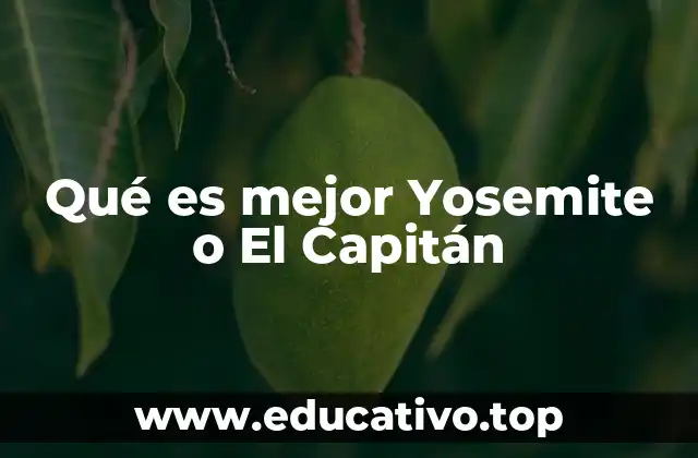 Qué es mejor Yosemite o El Capitán