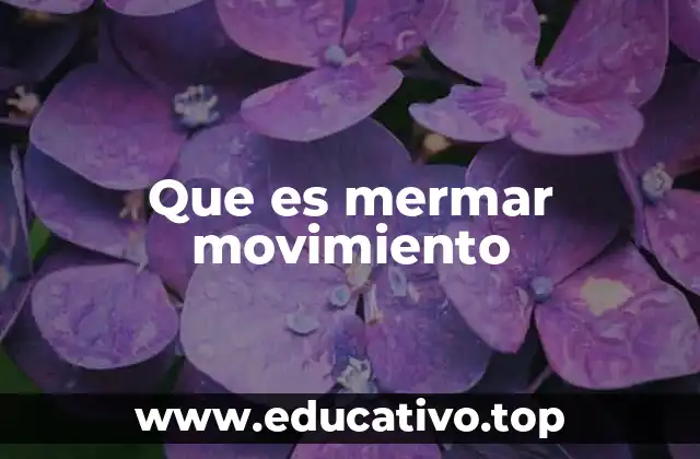 Que es mermar movimiento