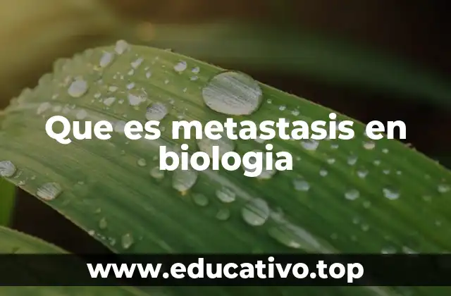 Que es metastasis en biologia