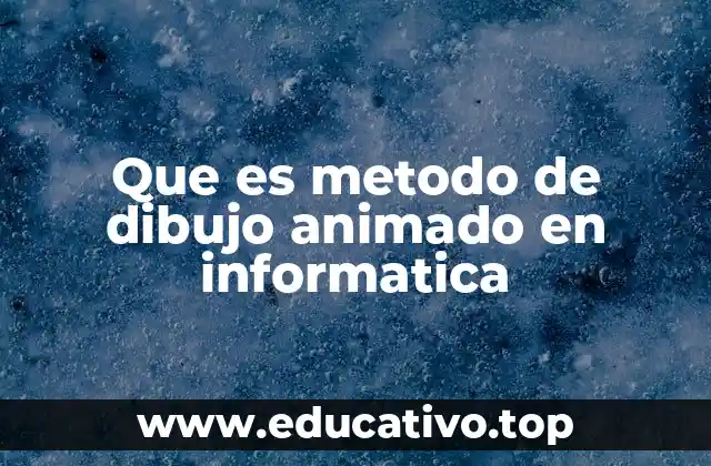 Que es metodo de dibujo animado en informatica