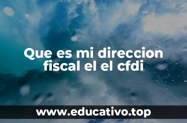 Que es mi direccion fiscal el el cfdi