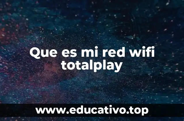 Cómo acceder y configurar Mi Red WiFi Totalplay