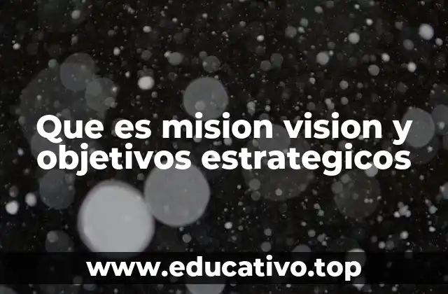 Que es mision vision y objetivos estrategicos