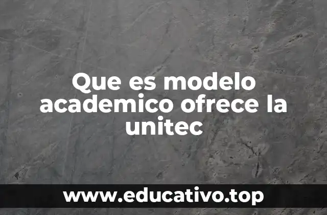 Que es modelo academico ofrece la unitec