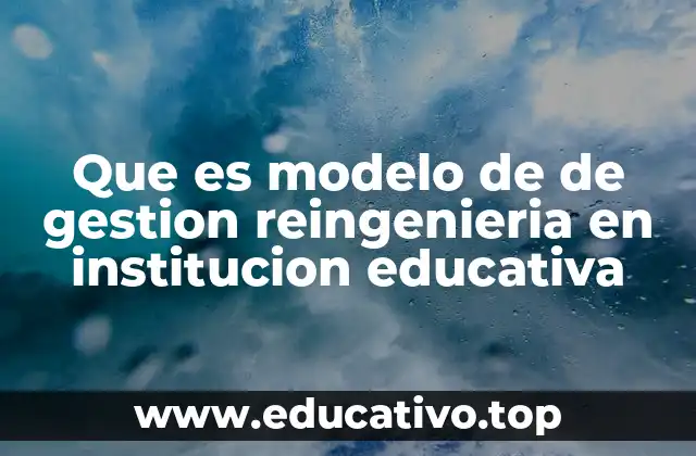Que es modelo de de gestion reingenieria en institucion educativa