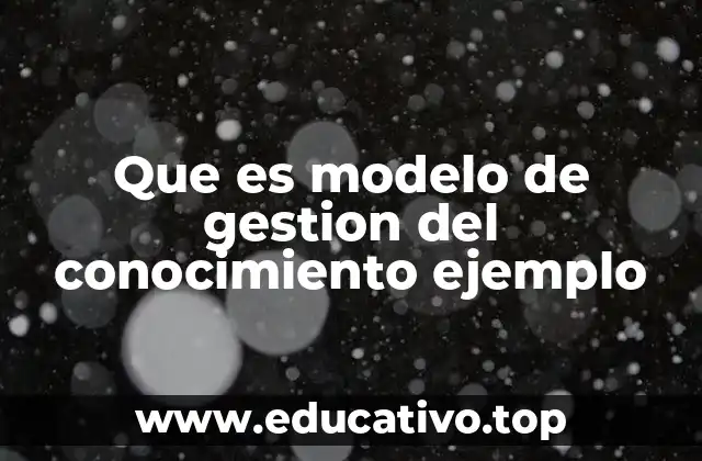 Que es modelo de gestion del conocimiento ejemplo