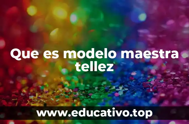 Que es modelo maestra tellez