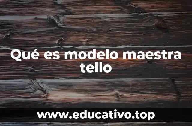 Qué es modelo maestra tello