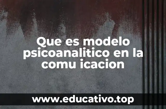 Que es modelo psicoanalitico en la comu icacion