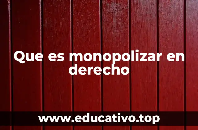 Que es monopolizar en derecho