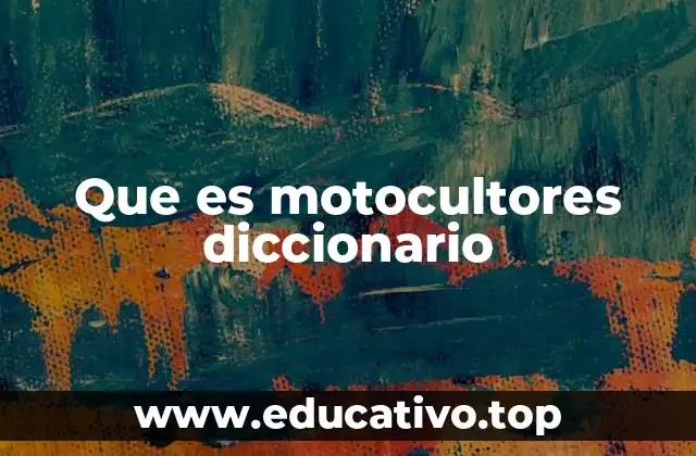 Que es motocultores diccionario