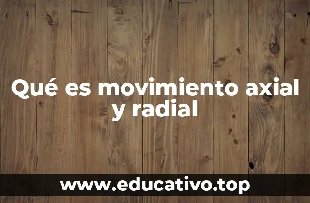 Qué es movimiento axial y radial