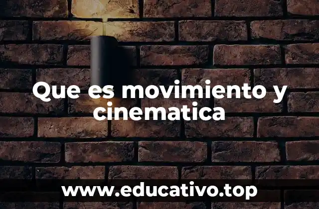 Que es movimiento y cinematica