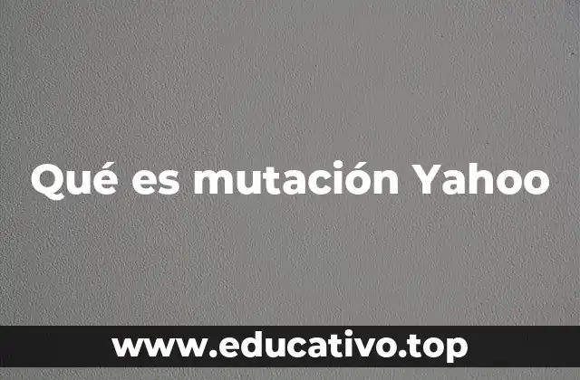 Qué es mutación Yahoo