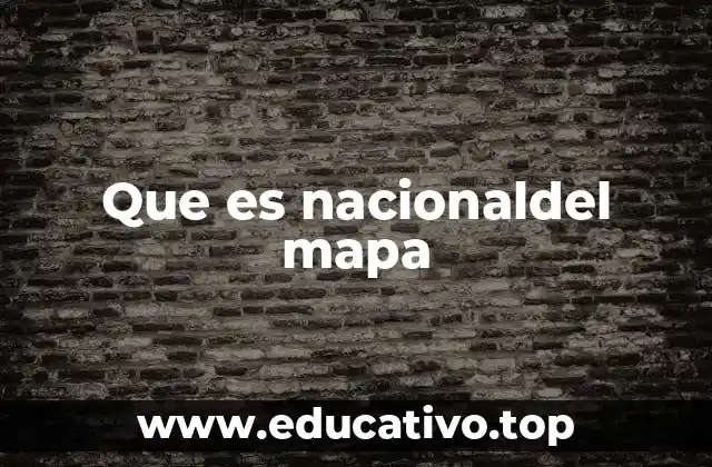Que es nacionaldel mapa