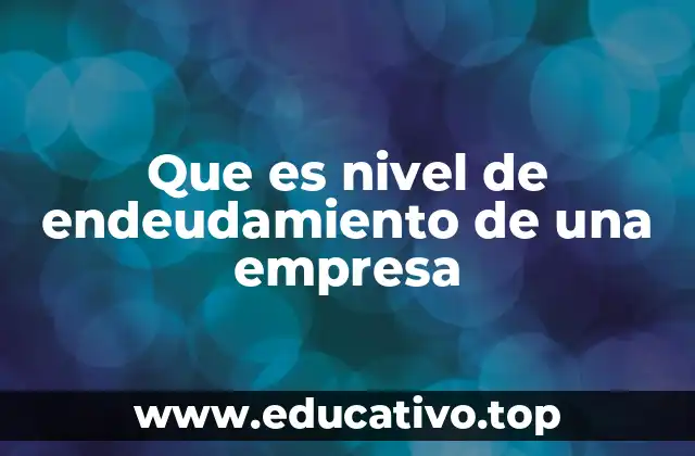 Que es nivel de endeudamiento de una empresa