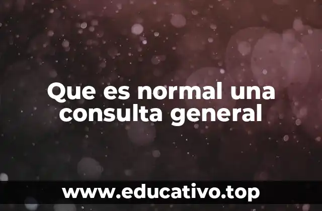 Que es normal una consulta general