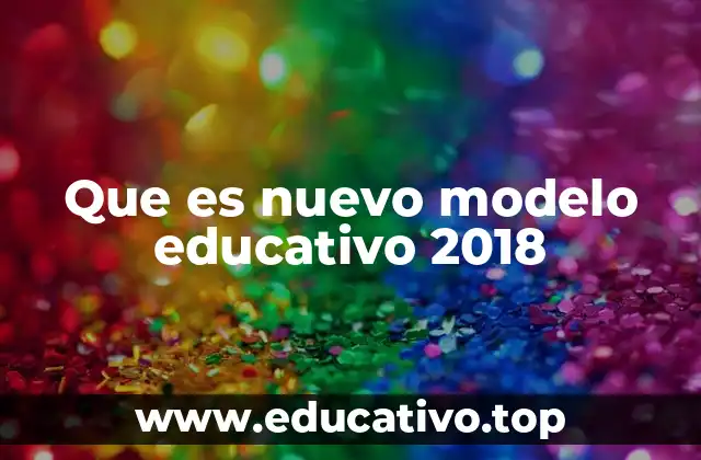 Que es nuevo modelo educativo 2018