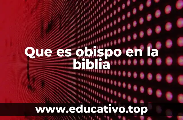 Que es obispo en la biblia