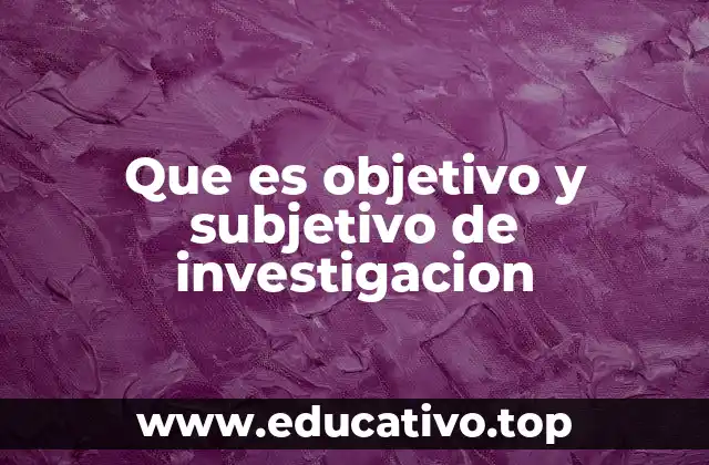 La importancia de distinguir entre lo objetivo y lo subjetivo en el proceso investigativo