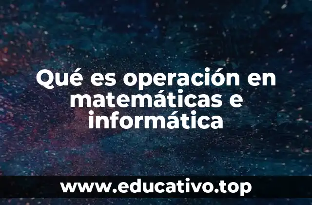 Operaciones como pilares de los cálculos matemáticos y algoritmos informáticos