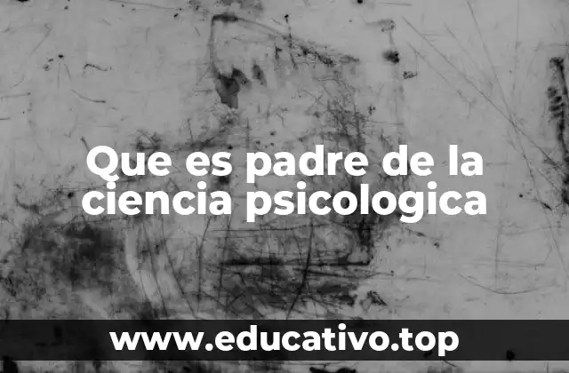 Que es padre de la ciencia psicologica