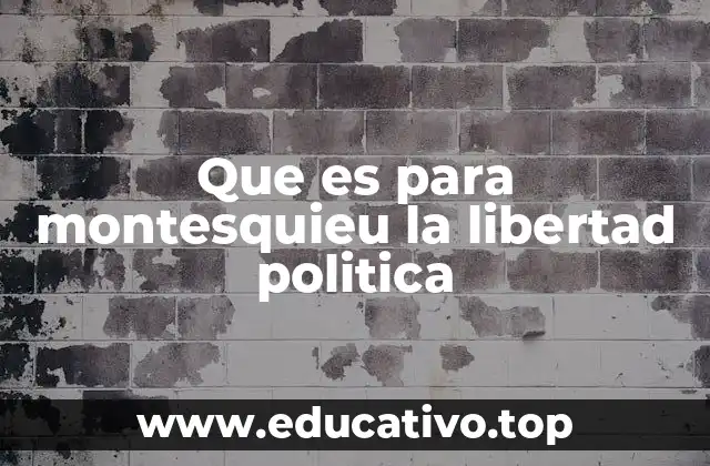 Que es para montesquieu la libertad politica