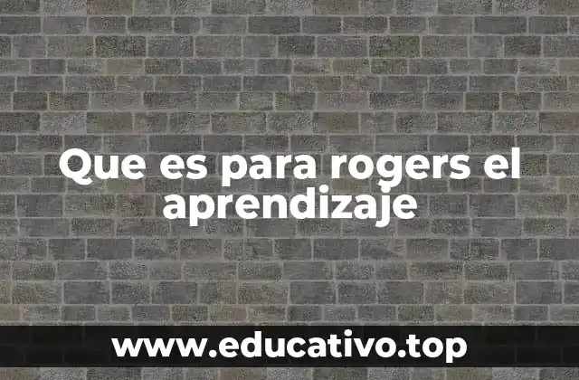 Que es para rogers el aprendizaje