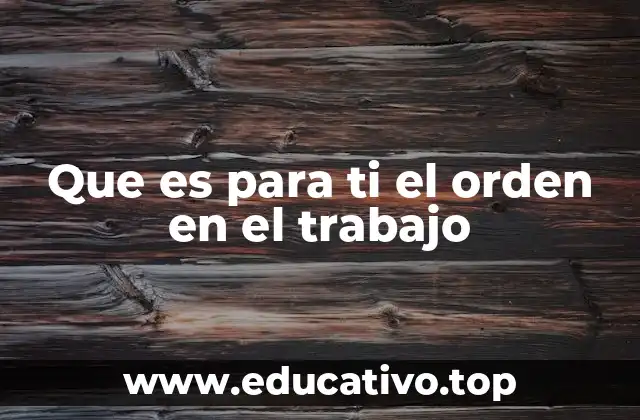 Que es para ti el orden en el trabajo