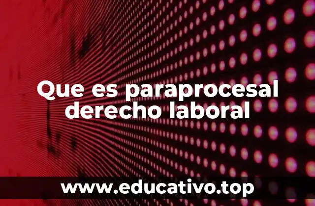 El rol de los actos paraprocesales en la solución de conflictos laborales