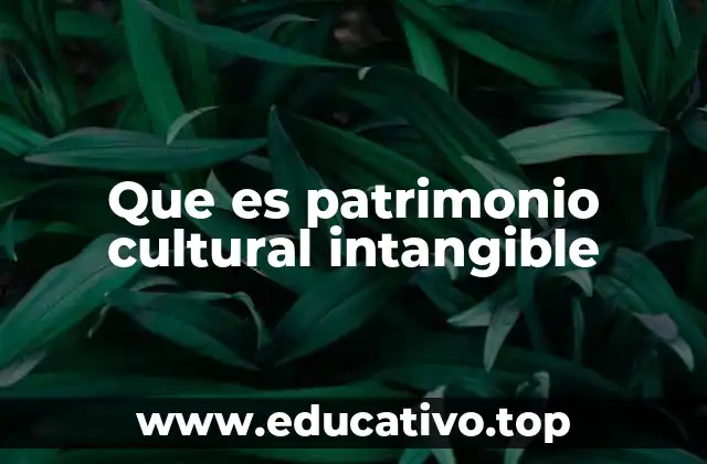 Que es patrimonio cultural intangible