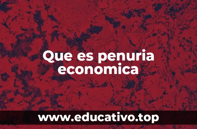 Que es penuria economica