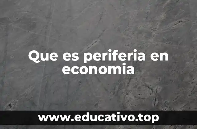 Que es periferia en economia