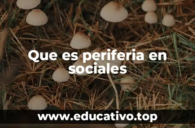 Que es periferia en sociales