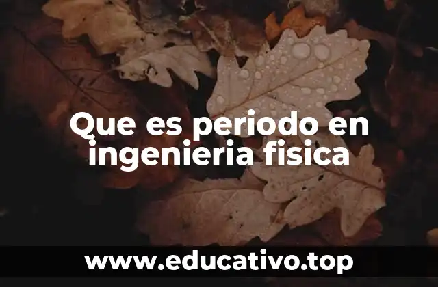 Que es periodo en ingenieria fisica