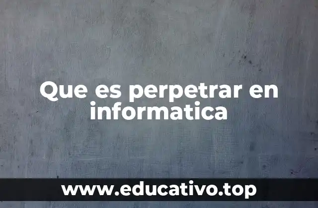 Que es perpetrar en informatica