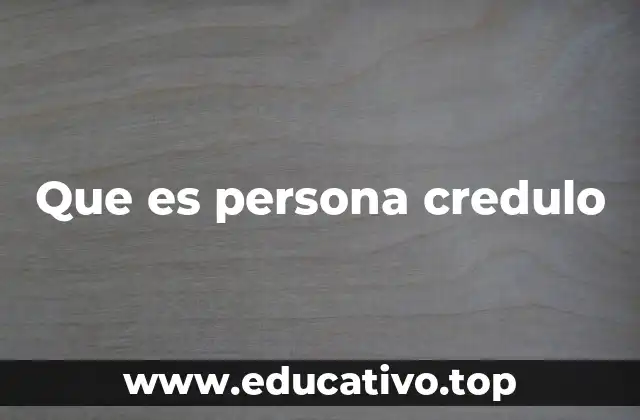 Que es persona credulo