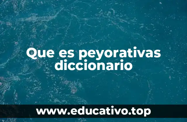 Que es peyorativas diccionario