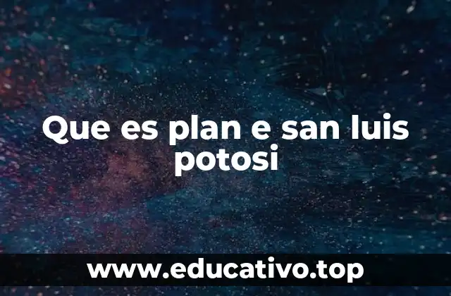 Que es plan e san luis potosi