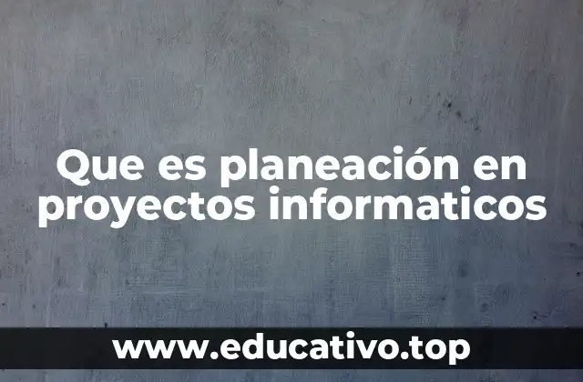 Que es planeación en proyectos informaticos