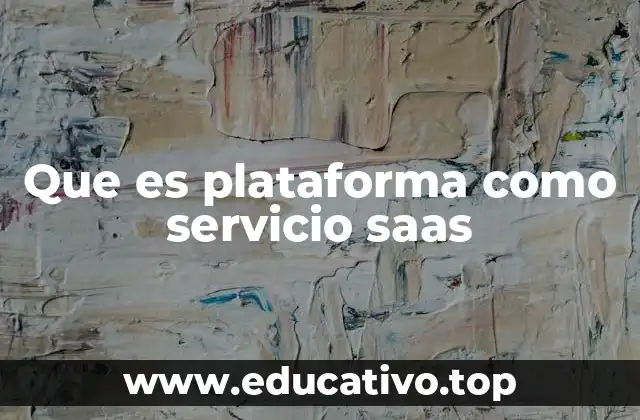 Que es plataforma como servicio saas