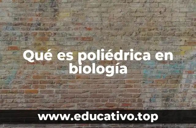 Qué es poliédrica en biología