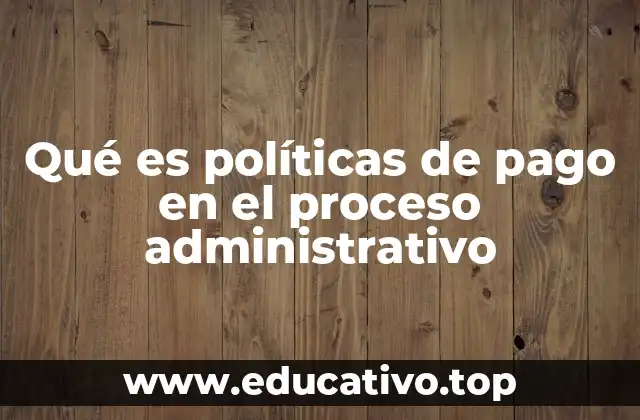 Qué es políticas de pago en el proceso administrativo