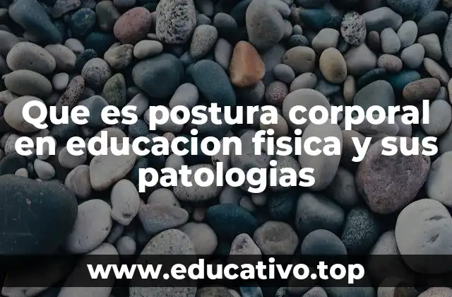Que es postura corporal en educacion fisica y sus patologias