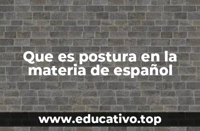 Que es postura en la materia de español