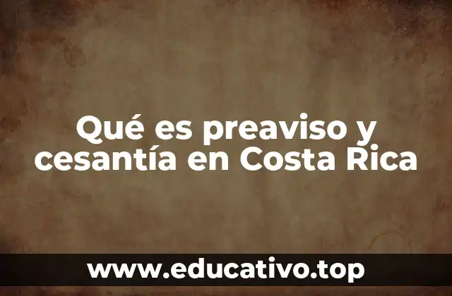 Qué es preaviso y cesantía en Costa Rica